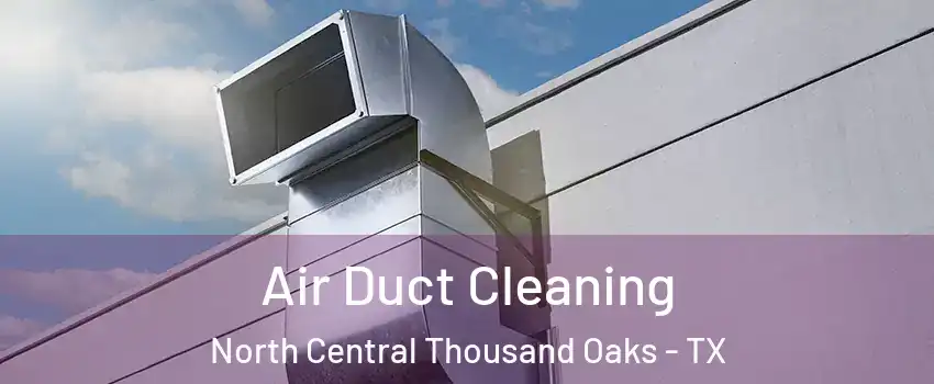 Air Duct Cleaning North Central Thousand Oaks - TX
