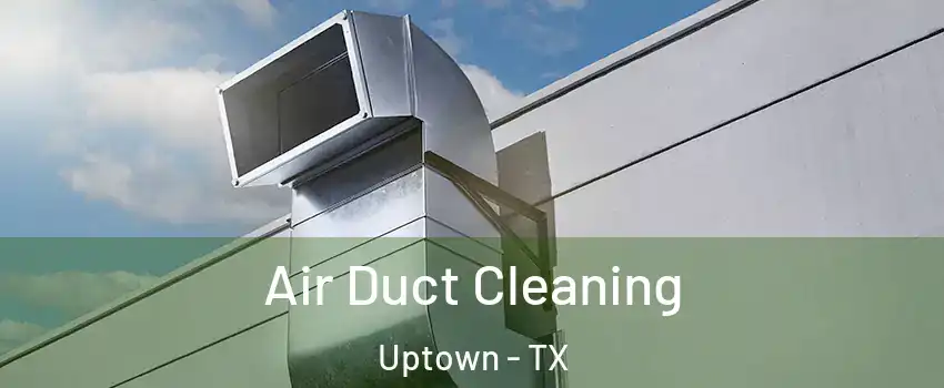 Air Duct Cleaning Uptown - TX