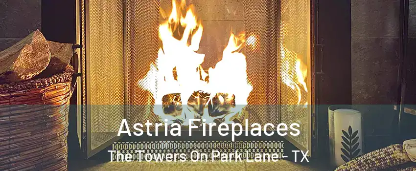 Astria Fireplaces The Towers On Park Lane - TX