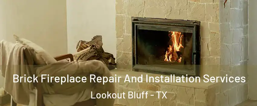 Brick Fireplace Repair And Installation Services Lookout Bluff - TX