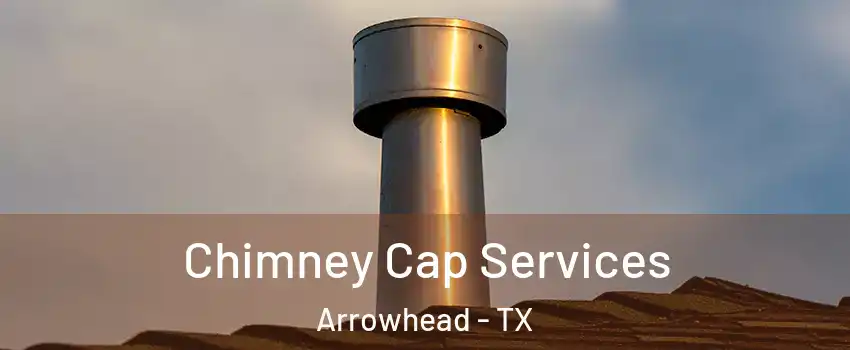 Chimney Cap Services Arrowhead - TX