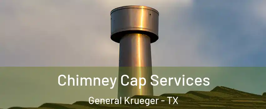 Chimney Cap Services General Krueger - TX