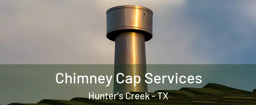 Chimney Cap Services Hunter's Creek - TX