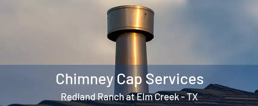 Chimney Cap Services Redland Ranch at Elm Creek - TX