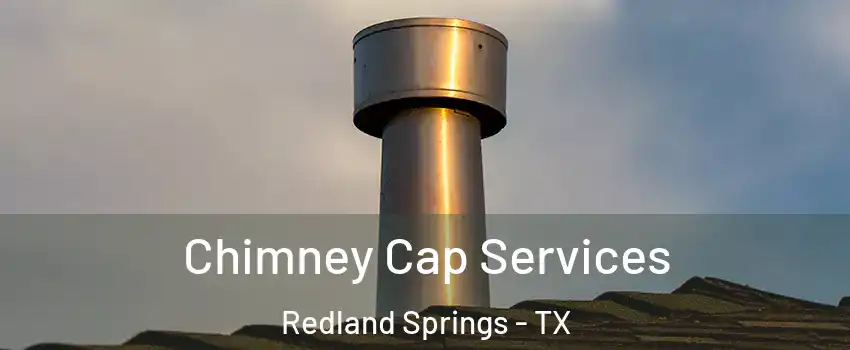 Chimney Cap Services Redland Springs - TX