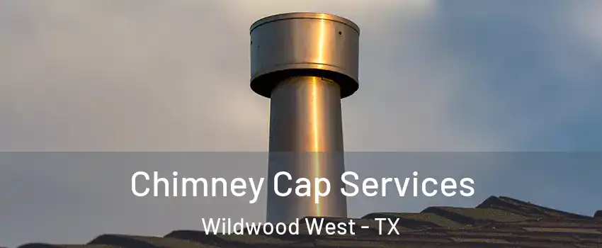 Chimney Cap Services Wildwood West - TX