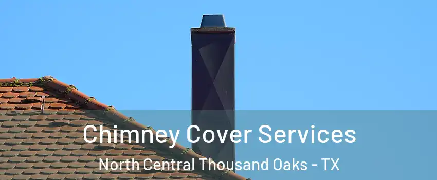 Chimney Cover Services North Central Thousand Oaks - TX