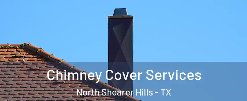 Chimney Cover Services North Shearer Hills - TX