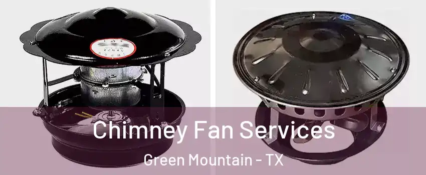 Chimney Fan Services Green Mountain - TX