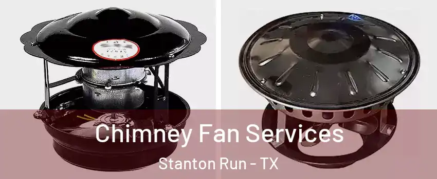 Chimney Fan Services Stanton Run - TX