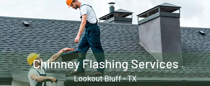 Chimney Flashing Services Lookout Bluff - TX