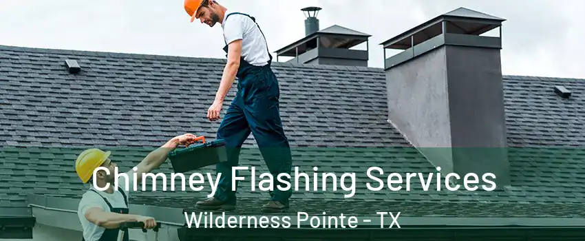 Chimney Flashing Services Wilderness Pointe - TX