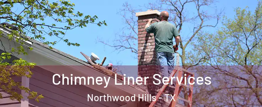 Chimney Liner Services Northwood Hills - TX