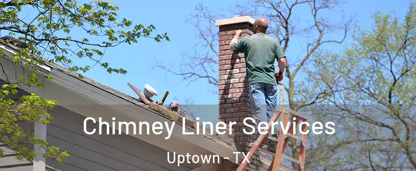 Chimney Liner Services Uptown - TX