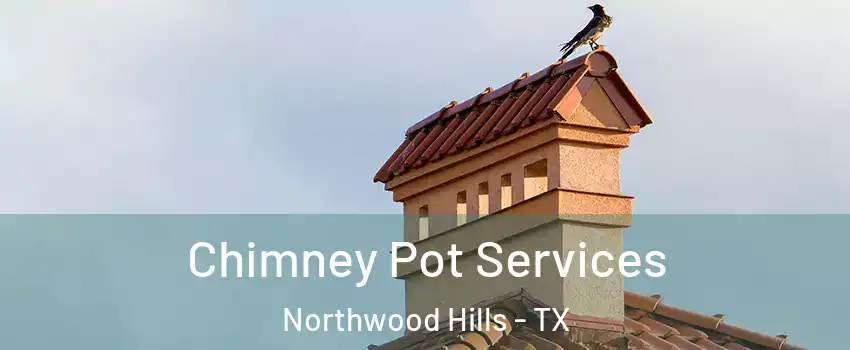 Chimney Pot Services Northwood Hills - TX