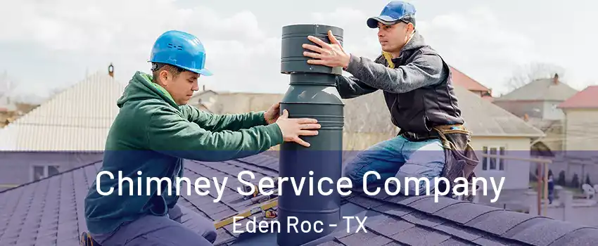 Chimney Service Company Eden Roc - TX