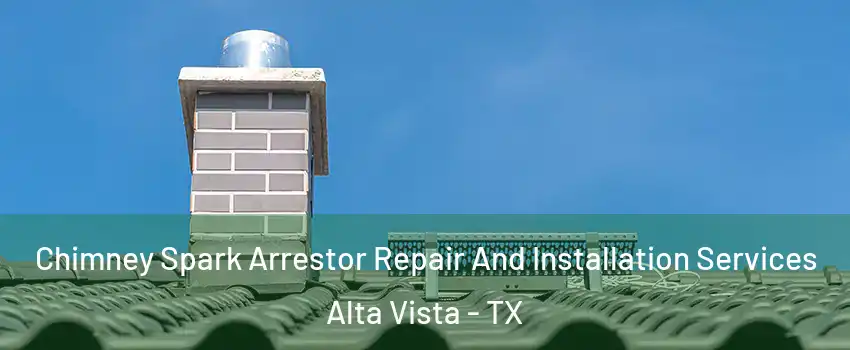 Chimney Spark Arrestor Repair And Installation Services Alta Vista - TX