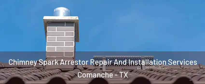 Chimney Spark Arrestor Repair And Installation Services Comanche - TX