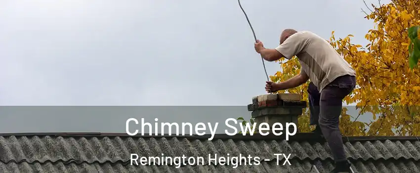 Chimney Sweep Remington Heights - TX