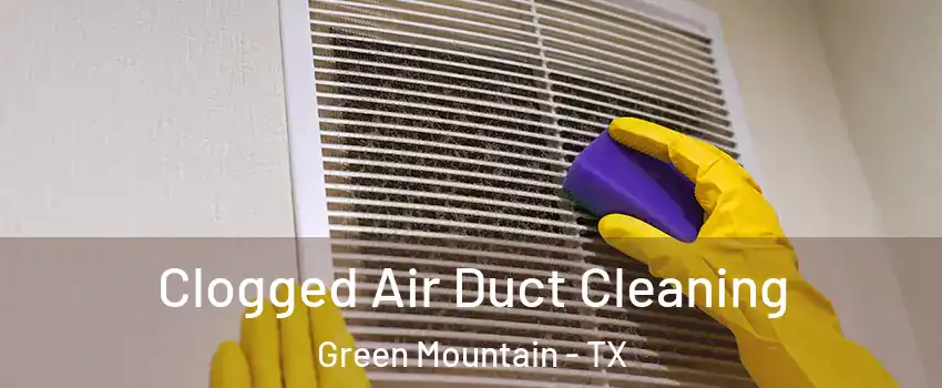 Clogged Air Duct Cleaning Green Mountain - TX