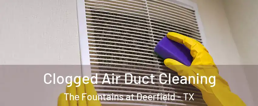 Clogged Air Duct Cleaning The Fountains at Deerfield - TX