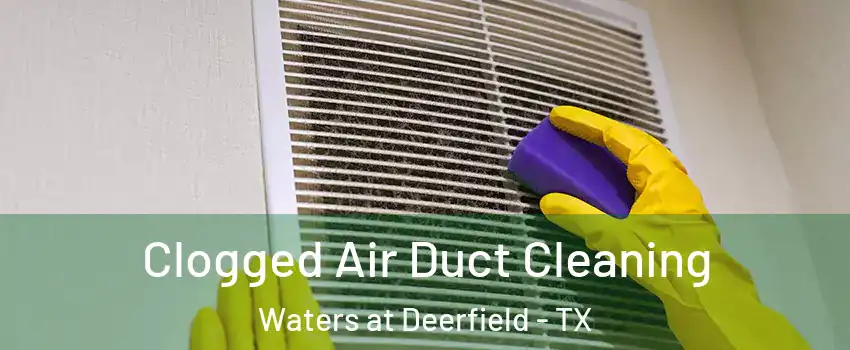 Clogged Air Duct Cleaning Waters at Deerfield - TX