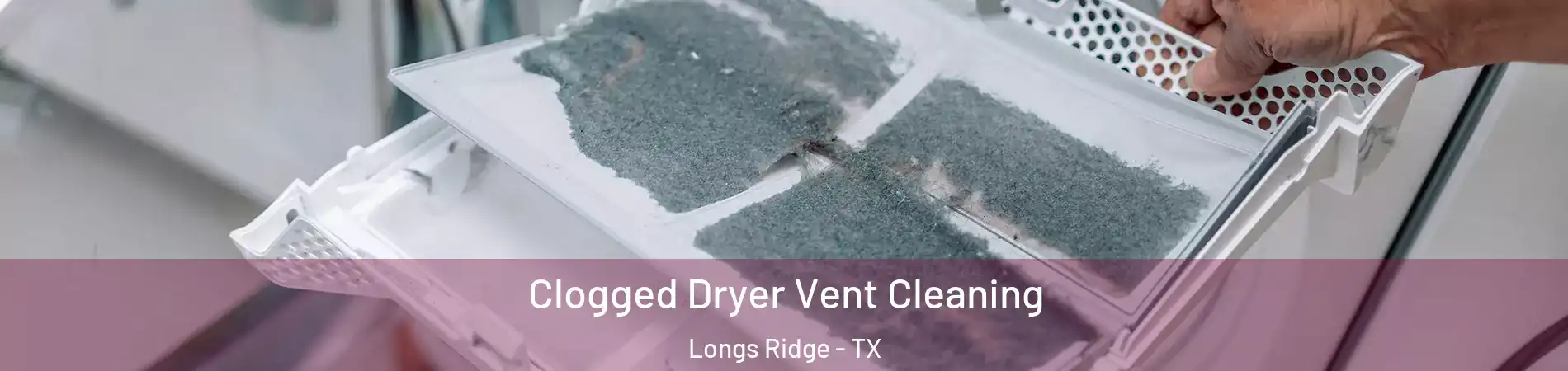 Clogged Dryer Vent Cleaning Longs Ridge - TX