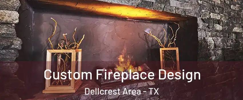 Custom Fireplace Design Dellcrest Area - TX