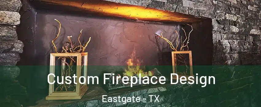 Custom Fireplace Design Eastgate - TX