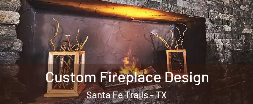 Custom Fireplace Design Santa Fe Trails - TX