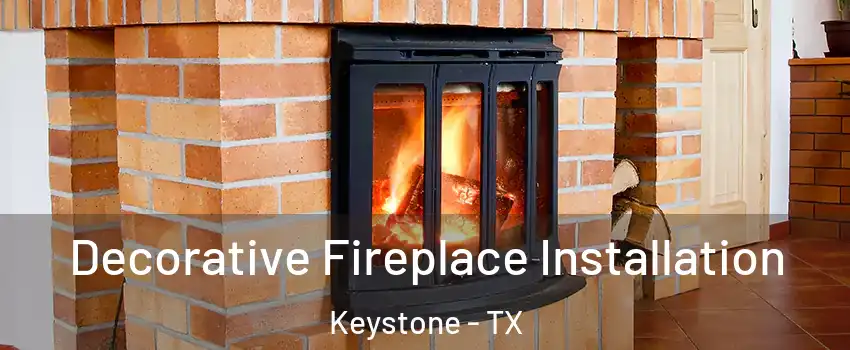 Decorative Fireplace Installation Keystone - TX