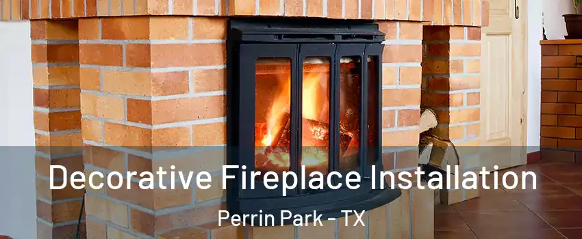 Decorative Fireplace Installation Perrin Park - TX