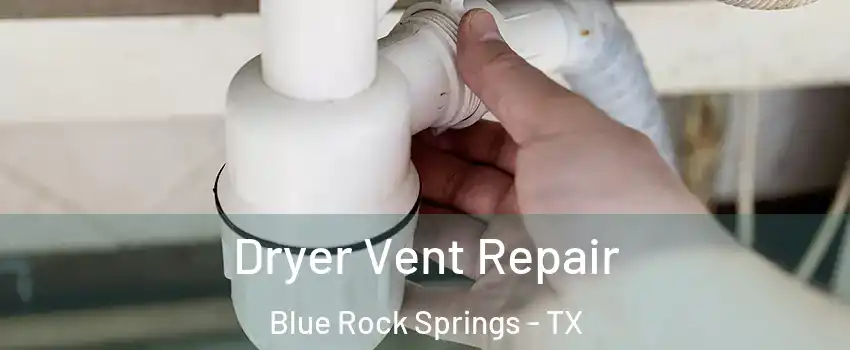 Dryer Vent Repair Blue Rock Springs - TX