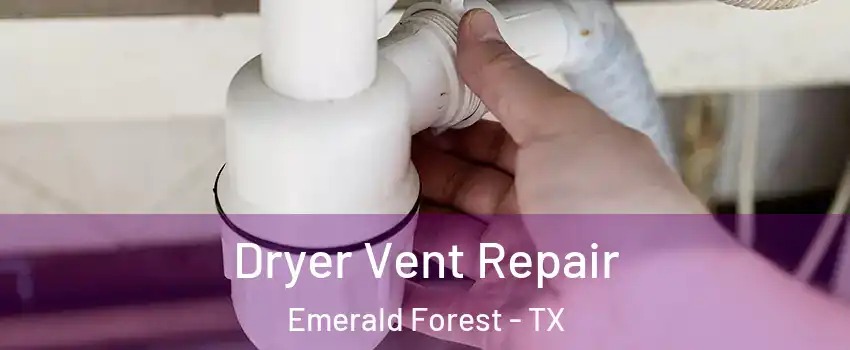 Dryer Vent Repair Emerald Forest - TX