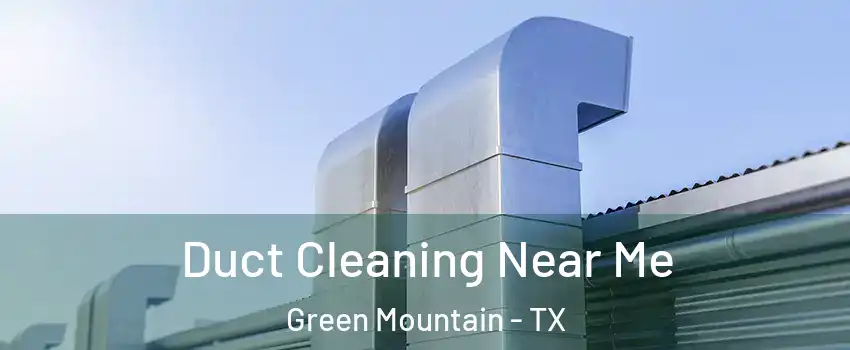 Duct Cleaning Near Me Green Mountain - TX