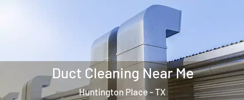 Duct Cleaning Near Me Huntington Place - TX