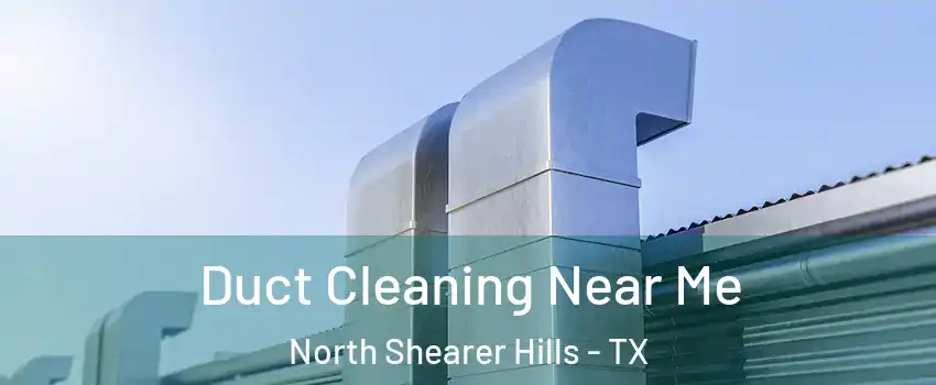 Duct Cleaning Near Me North Shearer Hills - TX