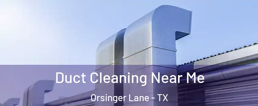 Duct Cleaning Near Me Orsinger Lane - TX