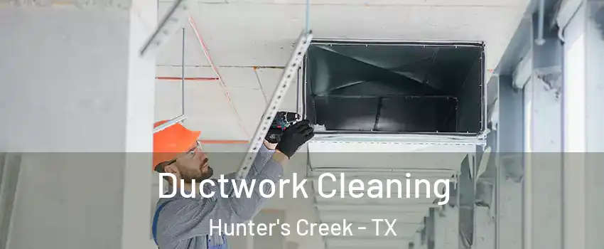 Ductwork Cleaning Hunter's Creek - TX