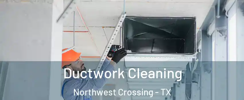Ductwork Cleaning Northwest Crossing - TX