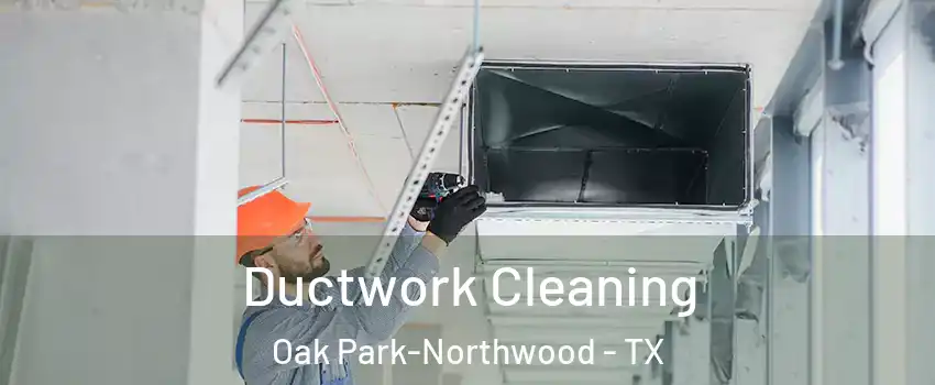 Ductwork Cleaning Oak Park-Northwood - TX