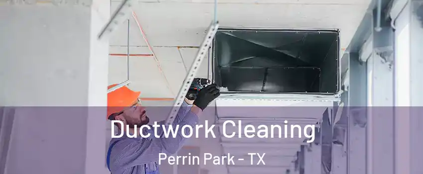 Ductwork Cleaning Perrin Park - TX