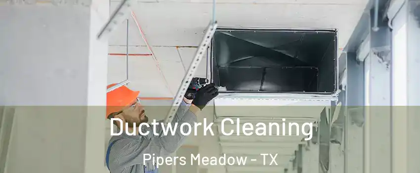 Ductwork Cleaning Pipers Meadow - TX