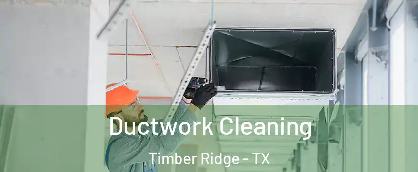 Ductwork Cleaning Timber Ridge - TX