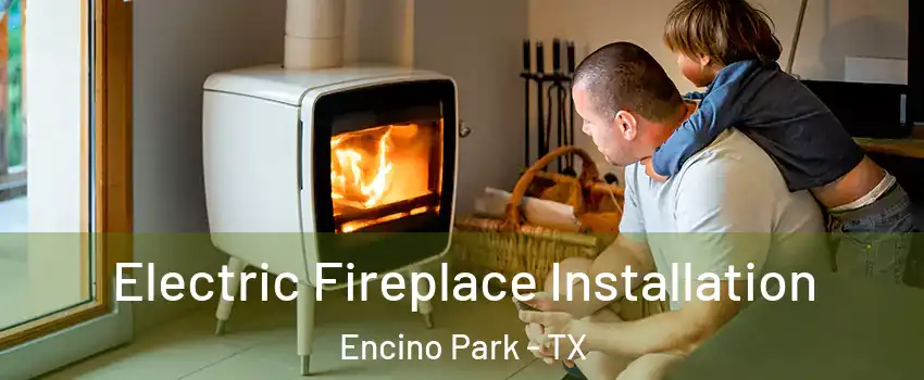 Electric Fireplace Installation Encino Park - TX