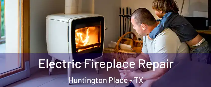 Electric Fireplace Repair Huntington Place - TX