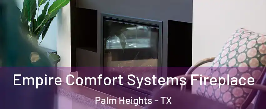 Empire Comfort Systems Fireplace Palm Heights - TX