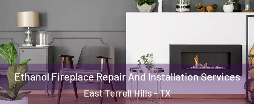 Ethanol Fireplace Repair And Installation Services East Terrell Hills - TX