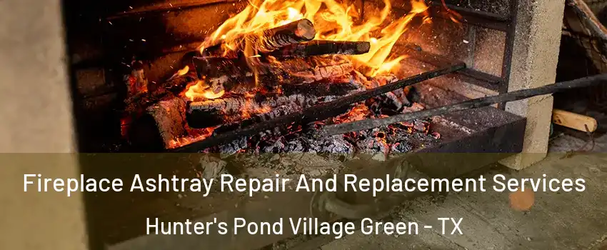 Fireplace Ashtray Repair And Replacement Services Hunter's Pond Village Green - TX