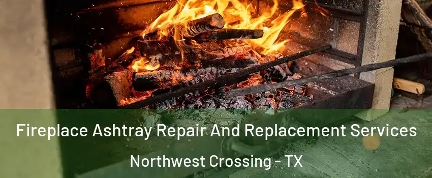 Fireplace Ashtray Repair And Replacement Services Northwest Crossing - TX
